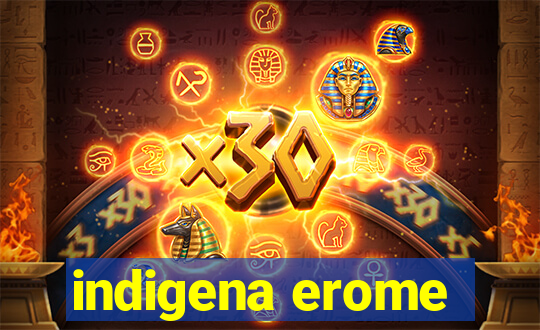 indigena erome
